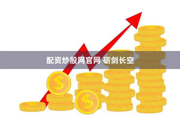 配资炒股网官网 砺剑长空