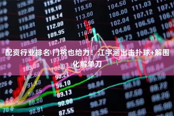 配资行业排名 门将也给力！江宇涵出击扑球+解围化解单刀